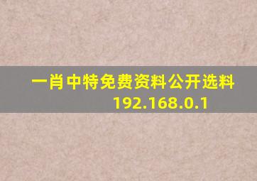 一肖中特免费资料公开选料 192.168.0.1